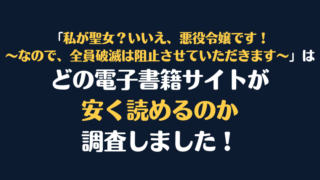 「私が聖女？いいえ、悪役令嬢です！～なので、全員破滅は阻止させていただきます～」全巻を安く読むには、どこの電子書籍サイトがお勧めか調査してみました！