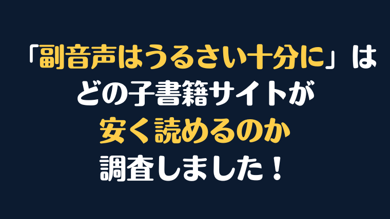 「副音声はうるさい十分に」全巻を安く読むには、どこの電子書籍サイトがお勧めか調査してみました！