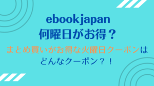 【ebookjapan何曜日がお得？】まとめ買いがお得な火曜日クーポンはどんなクーポン？