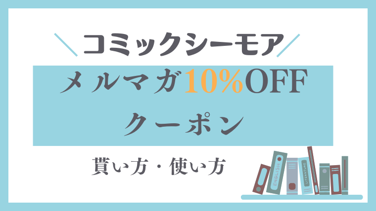 【新刊利用OK】コミックシーモア「メルマガ10%OFFクーポン」の貰い方！