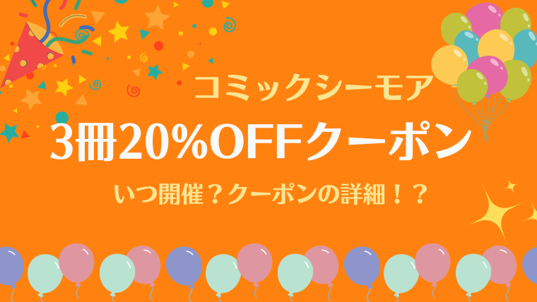 【3日間限定】コミックシーモア「3冊20%OFFクーポン」の貰い方！いつ配布？