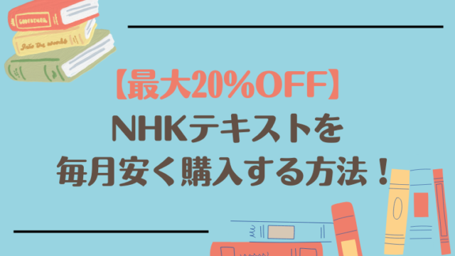 【最大20％OFF】NHKテキストを毎月安く購入する方法！