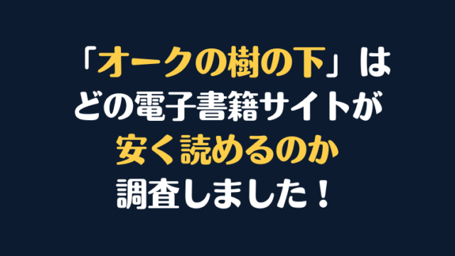 「オークの樹の下」全巻を安く読むには、どこの電子書籍サイトがお勧めか調査してみました！