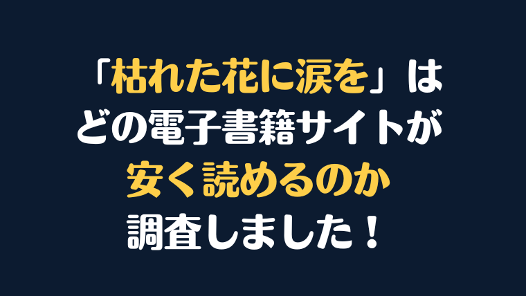 「枯れた花に涙を」全巻を安く読むならどの電子書籍サイトがお勧めか比較紹介