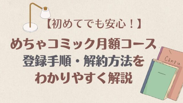 【初めてでも安心！】めちゃコミック月額コースの登録手順・解約方法をわかりやすく解説