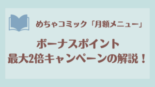 【最大12,000pt増量】めちゃコミック「月額メニュー」ボーナスポイント最大2倍キャンペーンの解説！