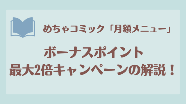 【最大12,000pt増量】めちゃコミック「月額メニュー」ボーナスポイント最大2倍キャンペーンの解説！