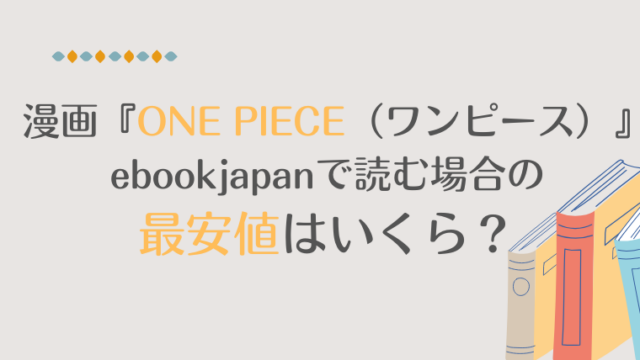 漫画『ONE PIECE（ワンピース）』をebookjapanで読む場合の最安値はいくら？