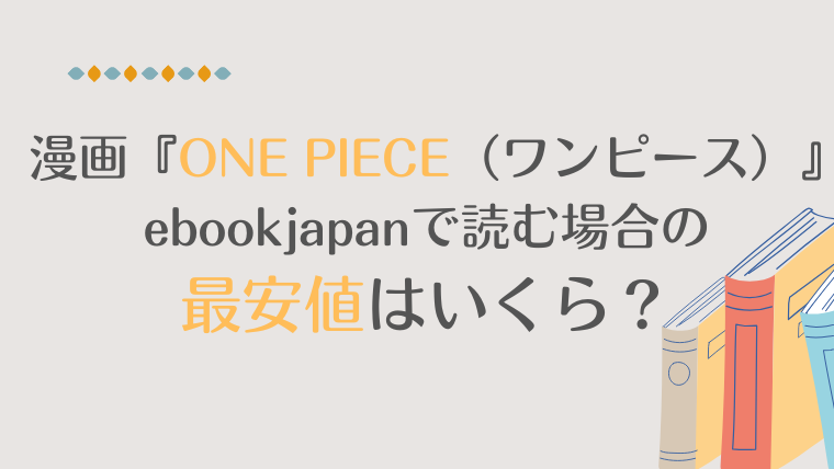 漫画『ONE PIECE（ワンピース）』をebookjapanで読む場合の最安値はいくら？