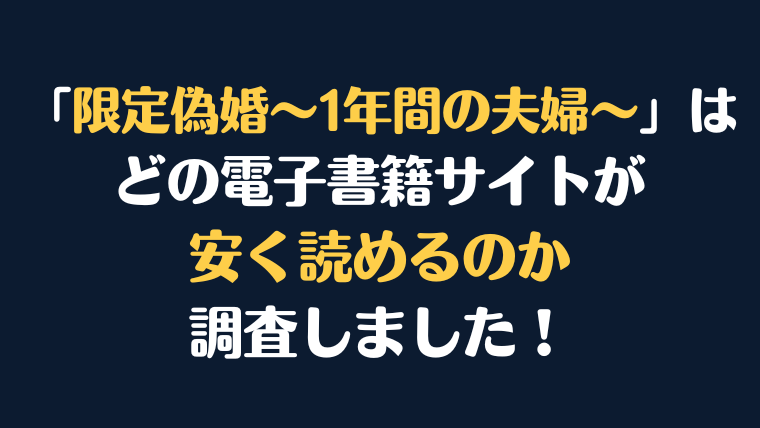 『限定偽婚～1年間の夫婦～』全巻はどこが安く読める？電子書籍10社を徹底調査！