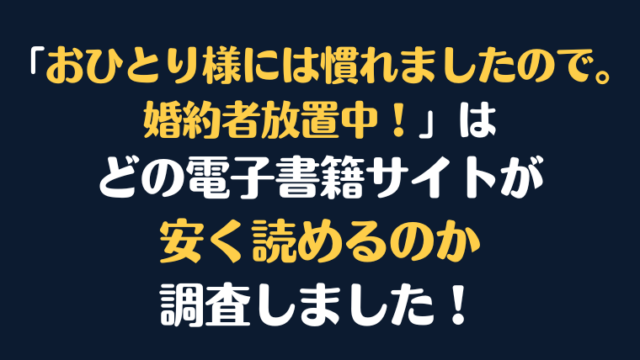 『おひとり様には慣れましたので。 婚約者放置中！』全巻はどこが安く読める？電子書籍10社を徹底調査！