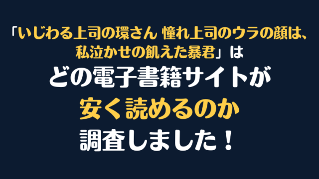 漫画『いじわる上司の環さん 憧れ上司のウラの顔は、私泣かせの飢えた暴君 』全巻はどこで安く読める？電子書籍サイト10社を徹底調査！