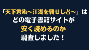 漫画『天下君臨～江湖を覇せし者～』全巻はどこで安く読める？電子書籍サイト10社を徹底調査！