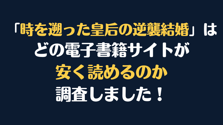 漫画『時を遡った皇后の逆襲結婚』全巻はどこで安く読める？電子書籍サイト10社を徹底調査！