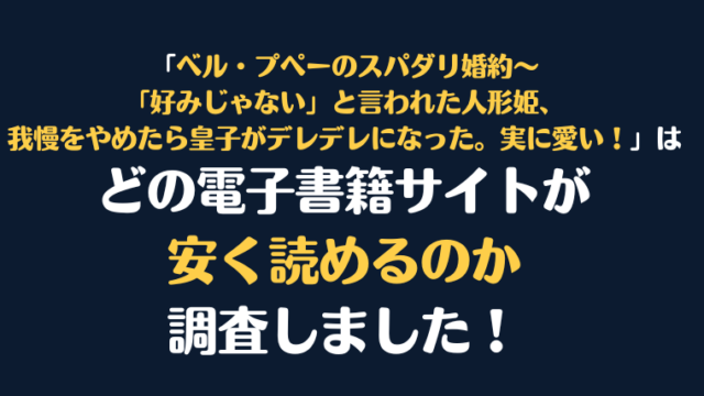 漫画『ベル・プペーのスパダリ婚約～「好みじゃない」と言われた人形姫、我慢をやめたら皇子がデレデレになった。実に愛い！～』全巻はどこで安く読める？電子書籍サイト10社を徹底調査！