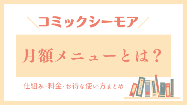 コミックシーモア月額メニューとは？仕組み・料金・お得な使い方まとめ【2025年最新版】