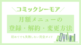 コミックシーモア月額メニューの登録・解約・変更方法 ｜初めてでも失敗しない完全ガイド