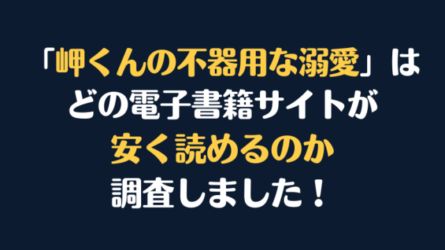 漫画『岬くんの不器用な溺愛』が安く読めるのはどこ？電子書籍サイト10社を徹底調査！