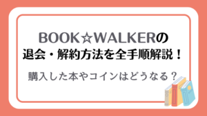 BOOK WALKERの退会・解約方法を全手順解説！購入した本やコインはどうなる？