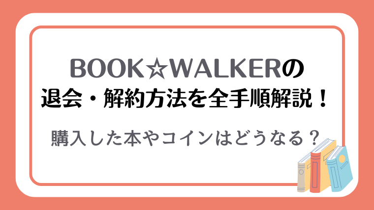 BOOK WALKERの退会・解約方法を全手順解説！購入した本やコインはどうなる？