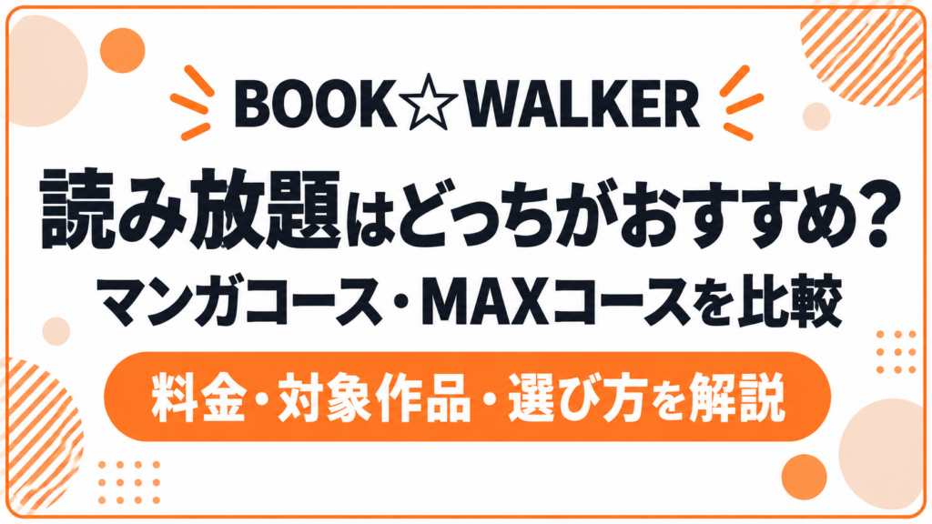 ブックウォーカーの読み放題はどっちがおすすめ？マンガコース・MAXコースを比較