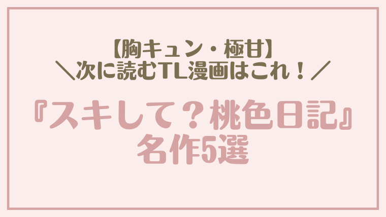 【胸キュン・極甘】次に読むTL漫画はこれ！『スキして？桃色日記』名作5選