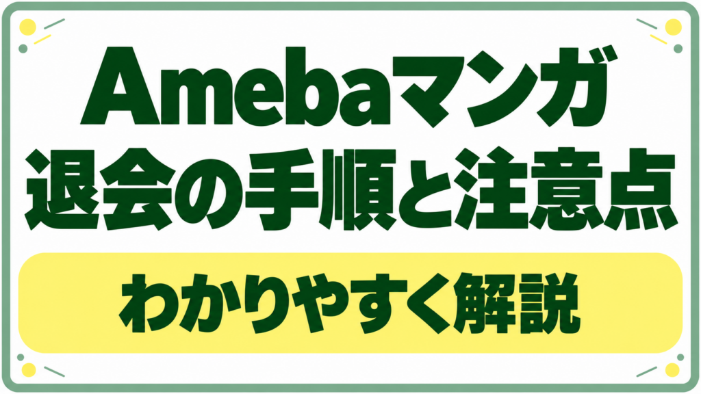 Amebaマンガの退会方法｜注意点と手順を画像付きで解説